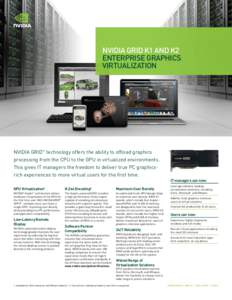 NVIDIA GRID K1 AND K2 ENTERPRISE GRAPHICS VIRTUALIZATION NVIDIA GRID™ technology offers the ability to offload graphics processing from the CPU to the GPU in virtualized environments.
