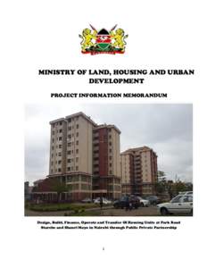 MINISTRY OF LAND, HOUSING AND URBAN DEVELOPMENT PROJECT INFORMATION MEMORANDUM Design, Build, Finance, Operate and Transfer Of Housing Units at Park Road Starehe and Shauri Moyo in Nairobi through Public Private Partners