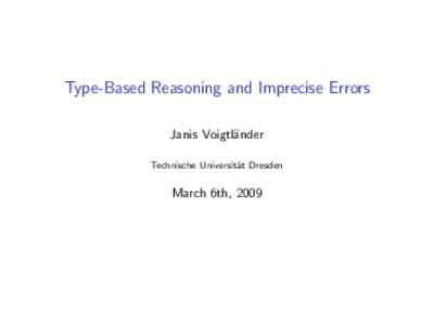 Type-Based Reasoning and Imprecise Errors Janis Voigtl¨ ander Technische Universit¨ at Dresden