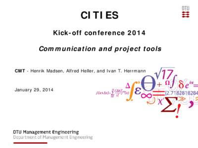 CITIES Kick-off conference 2014 Communication and project tools CMT - Henrik Madsen, Alfred Heller, and Ivan T. Herrmann  January 29, 2014