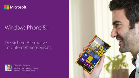 Windows Phone 8.1 Die sichere Alternative im Unternehmenseinsatz Christian Pantzke Technical Sales, Operator Channel