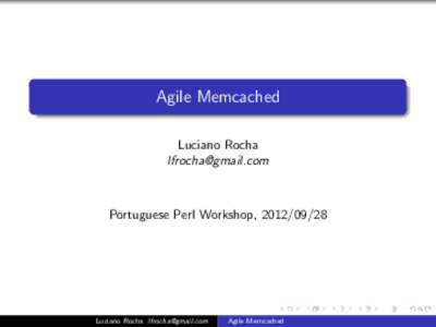 Agile Memcached Luciano Rocha  Portuguese Perl Workshop, 