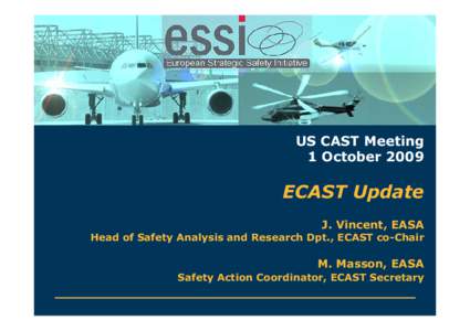 US CAST Meeting 1 October 2009 ECAST Update J. Vincent, EASA Head of Safety Analysis and Research Dpt., ECAST co-Chair