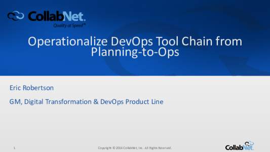 Operationalize DevOps Tool Chain from Planning-to-Ops Eric Robertson GM, Digital Transformation & DevOps Product Line  1