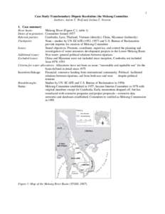 1 Case Study Transboundary Dispute Resolution: the Mekong Committee Authors: Aaron T. Wolf and Joshua T. Newton 1. Case summary River basin: Dates of negotiation: