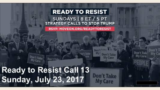 Ready to Resist Call 13 Sunday, July 23, 2017 Tonight’s Agenda 1. Welcome: Jennifer Epps-Addison, Center for Popular Democracy 2. Health care action stories: