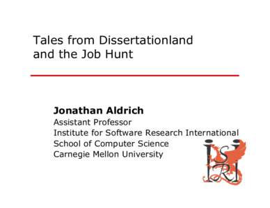 Tales from Dissertationland and the Job Hunt Jonathan Aldrich Assistant Professor Institute for Software Research International
