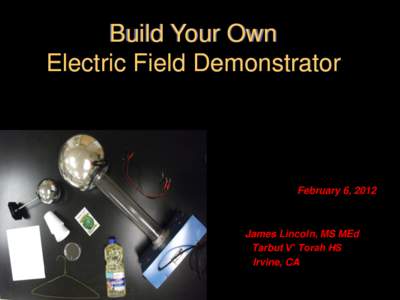 Build Your Own Electric Field Demonstrator February 6, 2012  James Lincoln, MS MEd