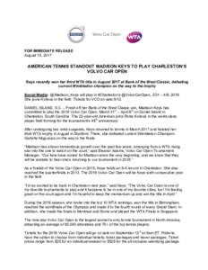 FOR IMMEDIATE RELEASE August 15, 2017 AMERICAN TENNIS STANDOUT MADISON KEYS TO PLAY CHARLESTON’S VOLVO CAR OPEN Keys recently won her third WTA title in August 2017 at Bank of the West Classic, defeating