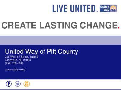 CREATE LASTING CHANGE. United Way of Pitt County 226 West 8th Street, Suite B Greenville, NC1604 www.uwpcnc.org