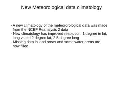 New Meteorological data climatology  - A new climatology of the meteororological data was made from the NCEP Reanalysis 2 data - New climatology has improved resolution: 1 degree in lat, long vs old 2 degree lat, 2.5 deg