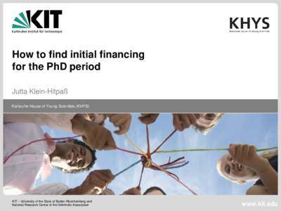 How to find initial financing for the PhD period Jutta Klein-Hitpaß Karlsruhe House of Young Scientists (KHYS)  KIT – University of the State of Baden-Wuerttemberg and