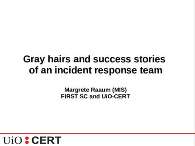 Gray hairs and success stories of an incident response team Margrete Raaum (MIS) FIRST SC and UiO-CERT  Incident response