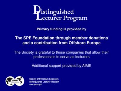 Primary funding is provided by  The SPE Foundation through member donations and a contribution from Offshore Europe The Society is grateful to those companies that allow their professionals to serve as lecturers
