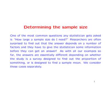 Determining the sample size One of the most common questions any statistician gets asked is “How large a sample size do I need?” Researchers are often surprised to find out that the answer depends on a number of fact