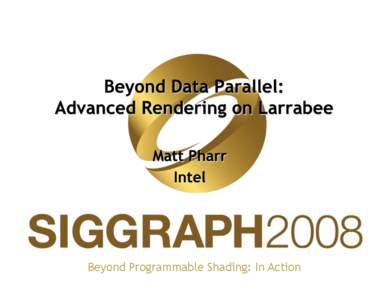 Beyond Programmable Shading: In Action  •  Graphics hardware continues to make huge computational resources available to developers –  With increasingly flexible programming models