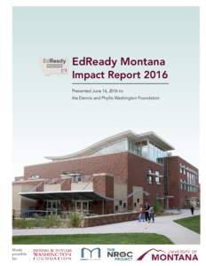 EdReady Montana Impact Report 2016 Presented June 16, 2016 to the Dennis and Phyllis Washington Foundation  Made