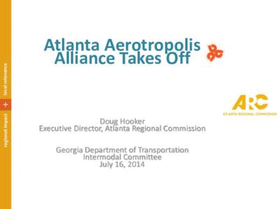 Atlanta Aerotropolis Alliance Takes Off Doug Hooker Executive Director, Atlanta Regional Commission Georgia Department of Transportation