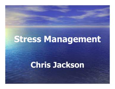 Stress Management Chris Jackson Agenda  • Understanding Stress