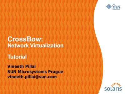 CrossBow:  Network Virtualization Tutorial Vineeth Pillai SUN Microsystems Prague