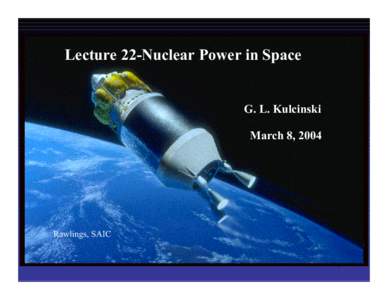 Lecture 22-Nuclear Power in Space G. L. Kulcinski March 8, 2004 Rawlings, SAIC
