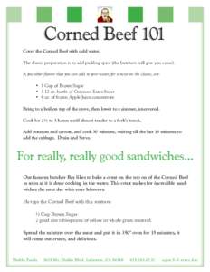 Corned Beef 101 Cover the Corned Beef with cold water. The classic preparation is to add pickling spice (the butchers will give you some). A few other flavors that you can add to your water, for a twist on the classic, a