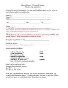 Henry County Historical Society Membership Application Please print or type information. Use first, middle and last names, in full. Ladies, if married, please include your maiden name.  Name (1) _________________________