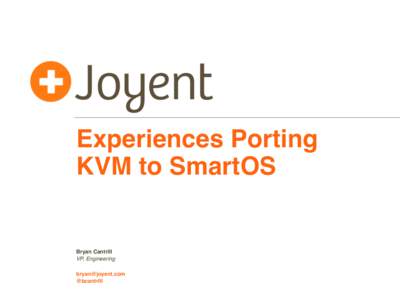 Experiences Porting KVM to SmartOS Bryan Cantrill VP, Engineering 