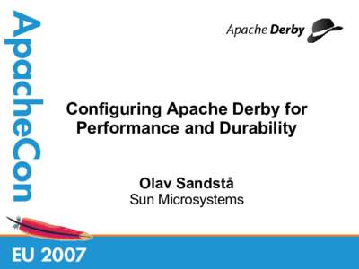 Configuring Apache Derby for Performance and Durability Olav Sandstå Sun Microsystems   