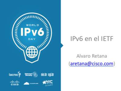 IPv6	
  en	
  el	
  IETF	
   Alvaro	
  Retana	
   ()	
      “The	
  mission	
  of	
  the	
  IETF	
  is	
  to	
  produce	
  high	
  