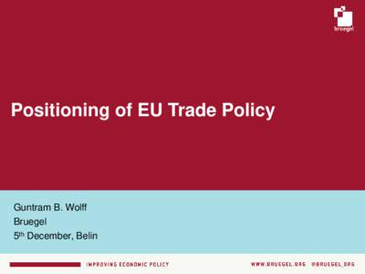 Positioning of EU Trade Policy  Guntram B. Wolff Bruegel 5th December, Belin