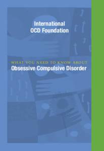 International OCD Foundation W h at Y o u N e e d t o K n o w a b o u t  Obsessive Compulsive Disorder