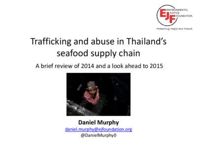 Trafficking and abuse in Thailand’s seafood supply chain A brief review of 2014 and a look ahead to 2015 Daniel Murphy