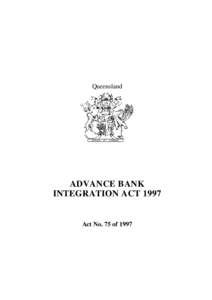 Queensland  ADVANCE BANK INTEGRATION ACT[removed]Act No. 75 of 1997