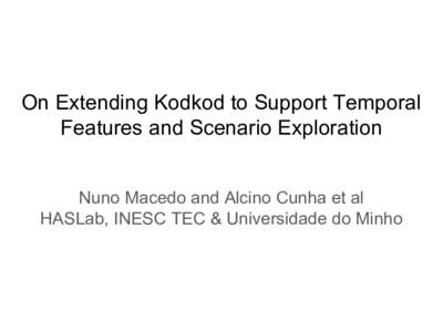 On Extending Kodkod to Support Temporal Features and Scenario Exploration Nuno Macedo and Alcino Cunha et al HASLab, INESC TEC & Universidade do Minho