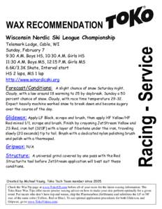 WAX RECOMMENDATION Telemark Lodge, Cable, WI Sunday, February 7 9:30 A.M. Boys HS, 10:30 A.M. Girls HS 11:30 A.M. Boys MS, 12:15 P.M. Girls MS 6.6K/3.3K Skate, Interval start