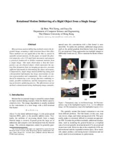 Rotational Motion Deblurring of a Rigid Object from a Single Image∗ Qi Shan, Wei Xiong, and Jiaya Jia Department of Computer Science and Engineering The Chinese University of Hong Kong {qshan,wxiong,leojia}@cse.cuhk.ed