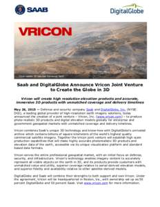 Saab and DigitalGlobe Announce Vricon Joint Venture to Create the Globe in 3D Vricon will create high resolution elevation products and accurate, immersive 3D products with unmatched coverage and delivery timelines May 2