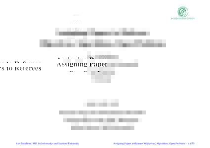 Assigning Papers to Referees Objectives, Algorithms, Open Problems Kurt Mehlhorn Max-Planck-Institut f¨ur Informatik Saarbr¨ucken Germany