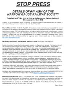 STOP PRESS DETAILS OF 64th AGM OF THE NARROW GAUGE RAILWAY SOCIETY To be held on 9th May 2014 at 15:00 at the Perrygrove Railway, Coleford, Gloucestershire GL16 8BQ Further to the notice in the March Narrow Gauge News, t