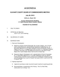 AGENDA ELKHART COUNTY BOARD OF COMMISSIONERS MEETING July 20, 2015 9:00 a.m., Room 104 County Administration Building 117 North Second Street, Goshen, Indiana