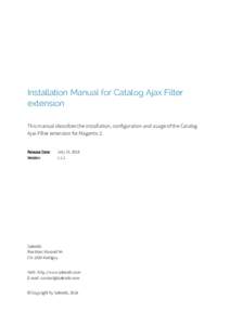 Installation Manual for Catalog Ajax Filter extension This manual describes the installation, configuration and usage of the Catalog Ajax Filter extension for Magento 2. Release Date: Version: