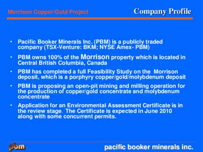 Morrison Copper/Gold Project  Company Profile • Pacific Booker Minerals Inc. (PBM) is a publicly traded company (TSX-Venture: BKM; NYSE Amex- PBM)