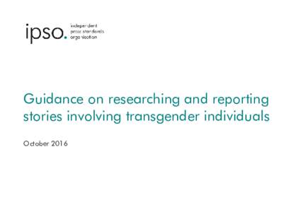 Guidance on researching and reporting stories involving transgender individuals October 2016 About this guidance The Editors’ Code of Practice sets the