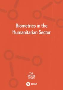 Biometrics in the Humanitarian Sector This report has been commissioned by Oxfam’s Global Humanitarian Team funded by Oxfam Intermon with support from the Oxfam ICT in Programme team.