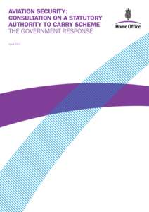AVIATION SECURITY: CONSULTATION ON A STATUTORY AUTHORITY TO CARRY SCHEME THE GOVERNMENT RESPONSE April 2012