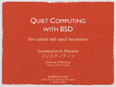 QUIET COMPUTING WITH BSD Fan control with sysctl hw.sensors Constantine A. Murenin コンスタンティン University of Waterloo