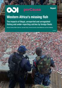 Report  Western Africa’s missing fish The impacts of illegal, unreported and unregulated fishing and under-reporting catches by foreign fleets Alfonso Daniels, Miren Gutiérrez, Gonzalo Fanjul, Arantxa Guereña, Ishbel