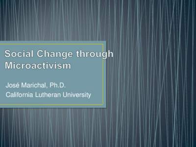 José Marichal, Ph.D. California Lutheran University • Slacktivism: the positive feeling associated with affiliating with a movement”.. Without engaging