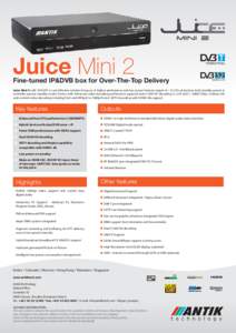 Juice Mini 2  Fine-tuned IP&DVB box for Over-The-Top Delivery Juice Mini II with STiH207 is cost-effective solution because of higher perfomance and low power features target of < 0.5 W set-top box total standby power in